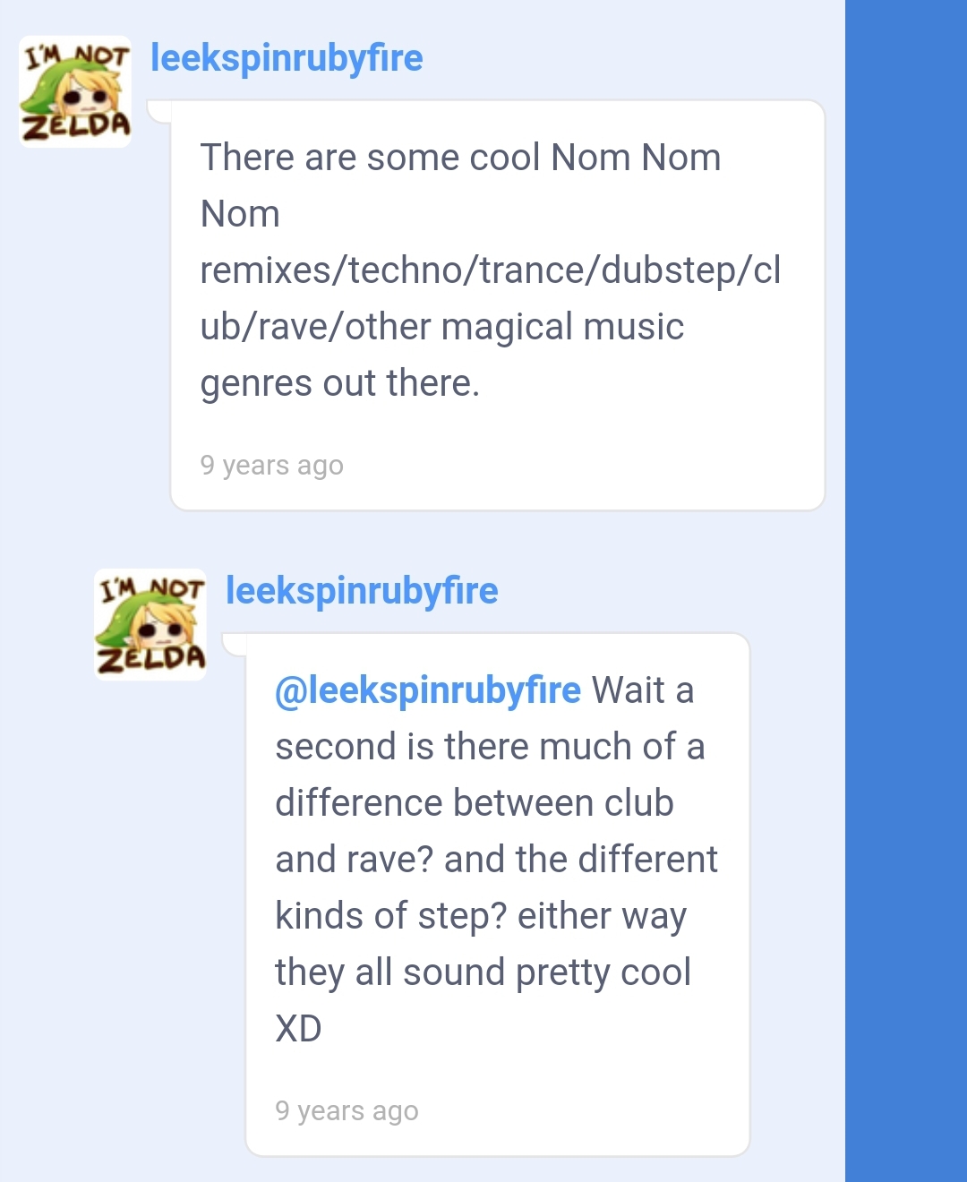 A screenshot of my comments on something 9 years ago as of 2021. I say, 'There are some cool Nom Nom Nom remixes / techno / trance / dubstep / club / rave / other magical music genres out there [...] Wait a second, is there much of a difference between club and rave? And the different kinds of step? Either way, they all sound pretty cool XD'